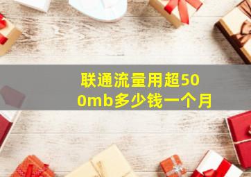 联通流量用超500mb多少钱一个月