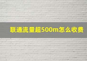 联通流量超500m怎么收费