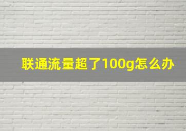 联通流量超了100g怎么办