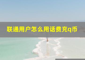 联通用户怎么用话费充q币