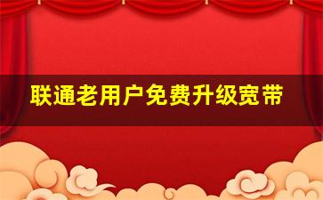 联通老用户免费升级宽带