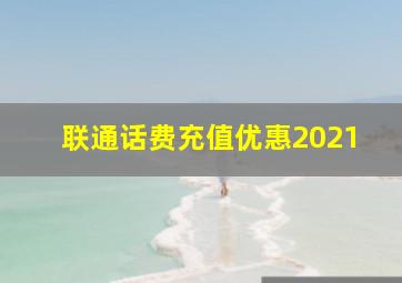 联通话费充值优惠2021