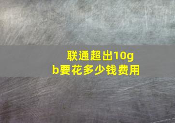 联通超出10gb要花多少钱费用