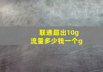 联通超出10g流量多少钱一个g