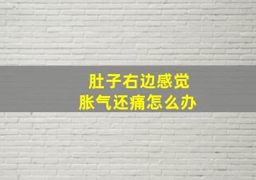 肚子右边感觉胀气还痛怎么办