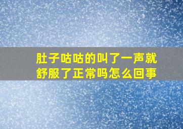 肚子咕咕的叫了一声就舒服了正常吗怎么回事