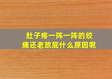 肚子疼一阵一阵的绞痛还老放屁什么原因呢