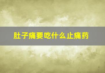 肚子痛要吃什么止痛药