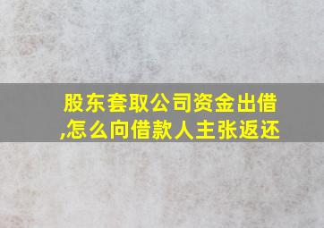 股东套取公司资金出借,怎么向借款人主张返还