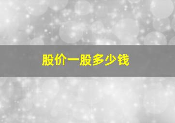 股价一股多少钱