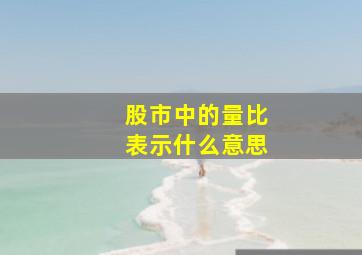 股市中的量比表示什么意思