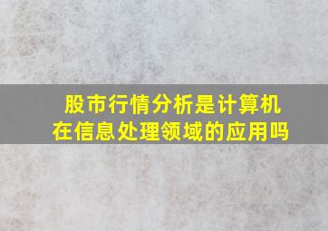 股市行情分析是计算机在信息处理领域的应用吗