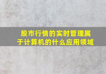 股市行情的实时管理属于计算机的什么应用领域