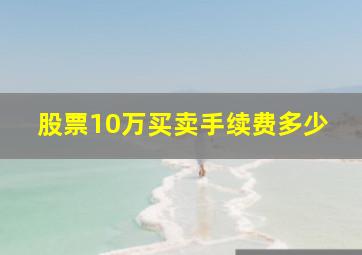 股票10万买卖手续费多少