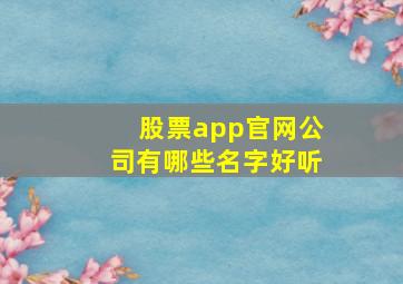 股票app官网公司有哪些名字好听