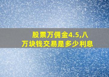 股票万佣金4.5,八万块钱交易是多少利息