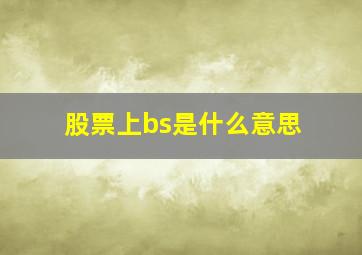 股票上bs是什么意思