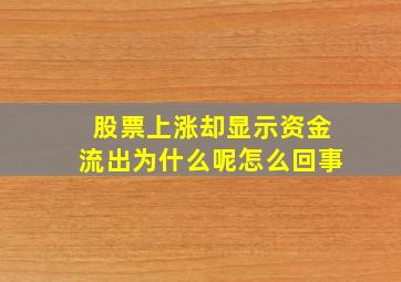 股票上涨却显示资金流出为什么呢怎么回事