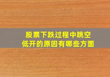 股票下跌过程中跳空低开的原因有哪些方面