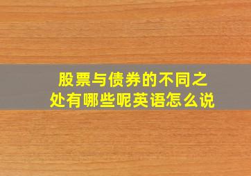 股票与债券的不同之处有哪些呢英语怎么说