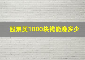 股票买1000块钱能赚多少