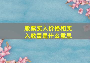 股票买入价格和买入数量是什么意思