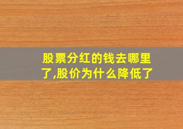 股票分红的钱去哪里了,股价为什么降低了