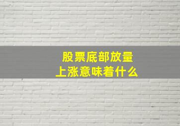 股票底部放量上涨意味着什么