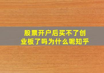 股票开户后买不了创业板了吗为什么呢知乎