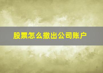 股票怎么撤出公司账户