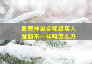 股票挂单金额跟买入金额不一样吗怎么办