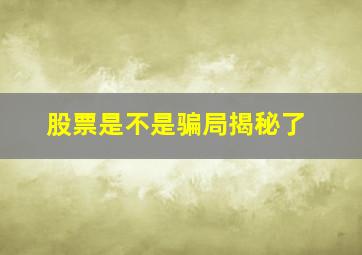 股票是不是骗局揭秘了