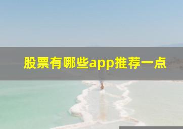 股票有哪些app推荐一点