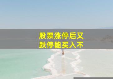 股票涨停后又跌停能买入不