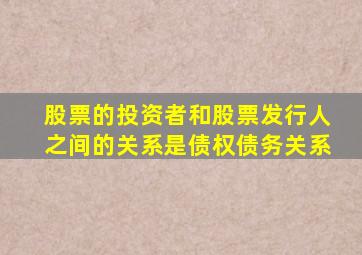 股票的投资者和股票发行人之间的关系是债权债务关系