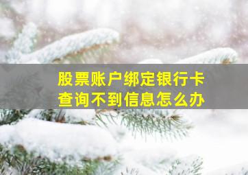 股票账户绑定银行卡查询不到信息怎么办