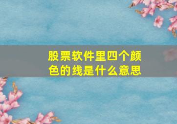 股票软件里四个颜色的线是什么意思