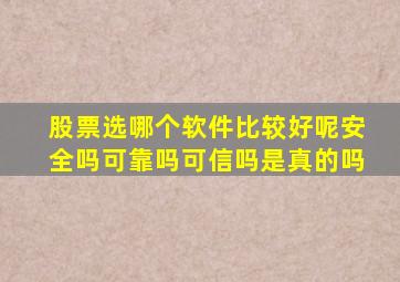 股票选哪个软件比较好呢安全吗可靠吗可信吗是真的吗