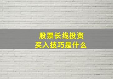 股票长线投资买入技巧是什么