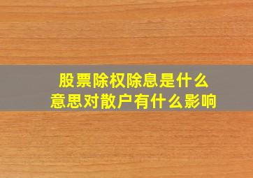 股票除权除息是什么意思对散户有什么影响