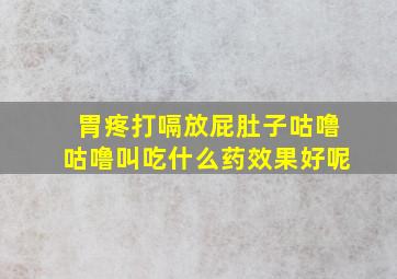 胃疼打嗝放屁肚子咕噜咕噜叫吃什么药效果好呢