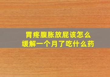 胃疼腹胀放屁该怎么缓解一个月了吃什么药