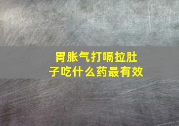 胃胀气打嗝拉肚子吃什么药最有效