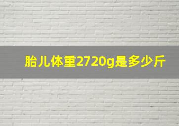 胎儿体重2720g是多少斤