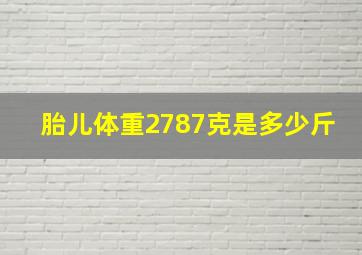 胎儿体重2787克是多少斤