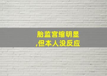 胎监宫缩明显,但本人没反应