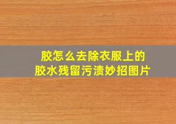 胶怎么去除衣服上的胶水残留污渍妙招图片