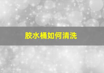 胶水桶如何清洗