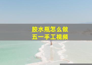 胶水瓶怎么做五一手工视频