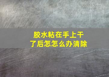 胶水粘在手上干了后怎怎么办清除